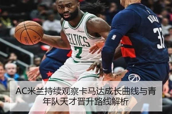 AC米兰持续观察卡马达成长曲线与青年队天才晋升路线解析